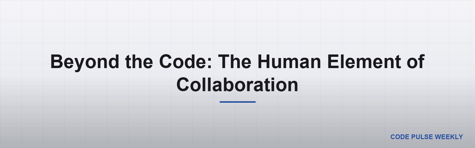 Beyond the Code: The Human Element of Collaboration