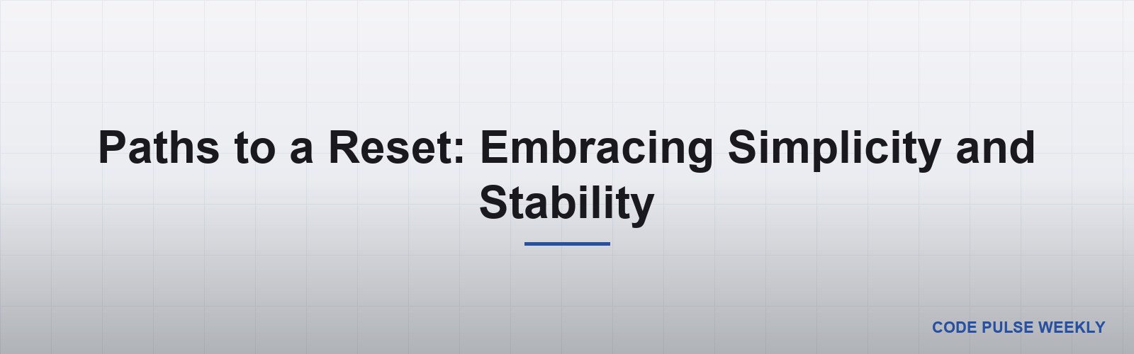 Paths to a Reset: Embracing Simplicity and Stability