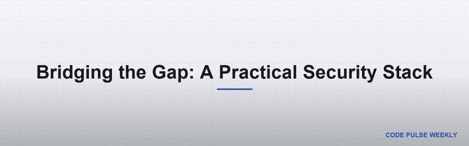 Bridging the Gap: A Practical Security Stack