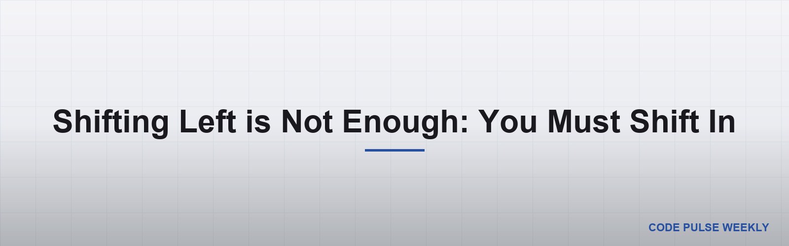 Shifting Left is Not Enough: You Must Shift In