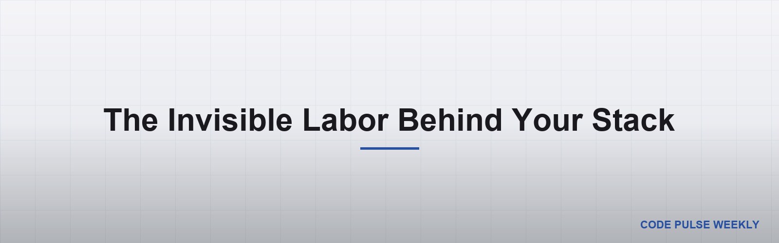 The Invisible Labor Behind Your Stack