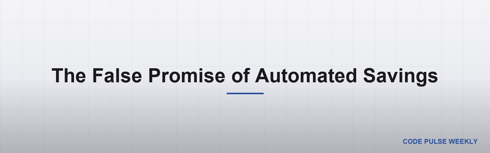 The False Promise of Automated Savings