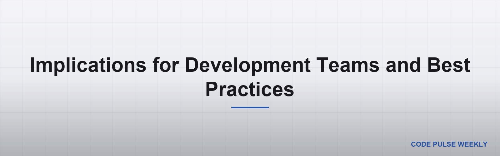 Implications for Development Teams and Best Practices