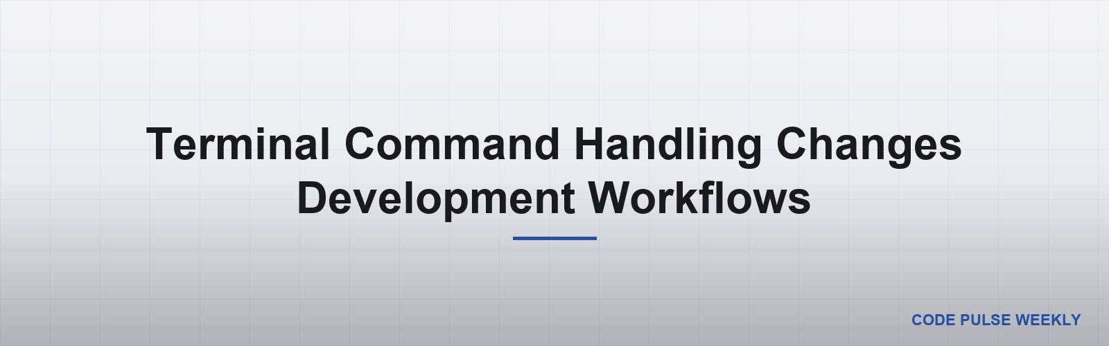Terminal Command Handling Changes Development Workflows