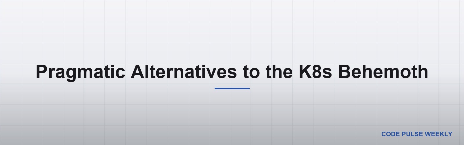 Pragmatic Alternatives to the K8s Behemoth