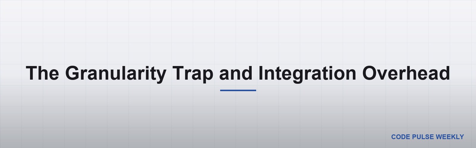 The Granularity Trap and Integration Overhead